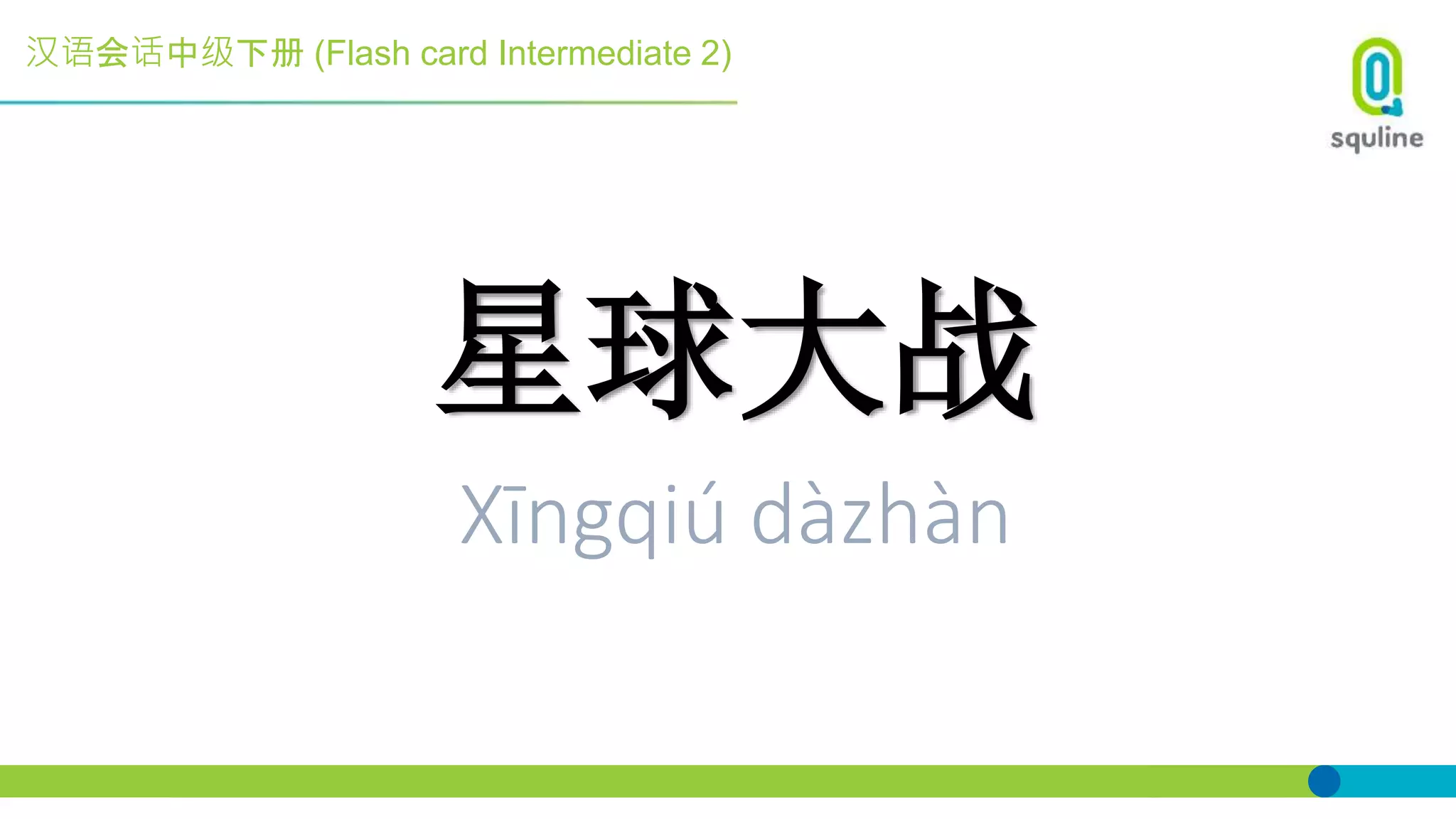 汉语会话中级下册 (Flash card Intermediate 2)
星球大战
Xīngqiú dàzhàn
 