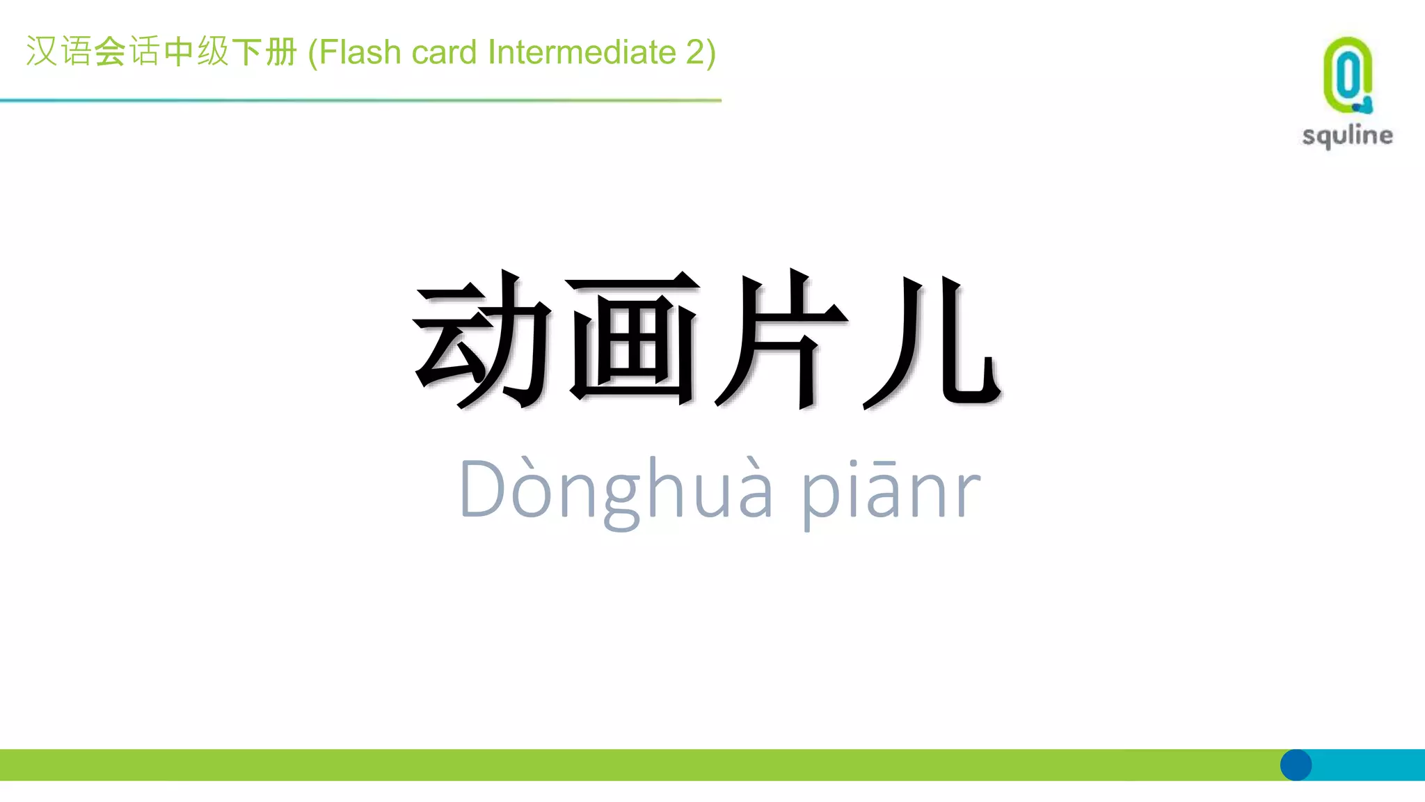 汉语会话中级下册 (Flash card Intermediate 2)
动画片儿
Dònghuà piānr
 
