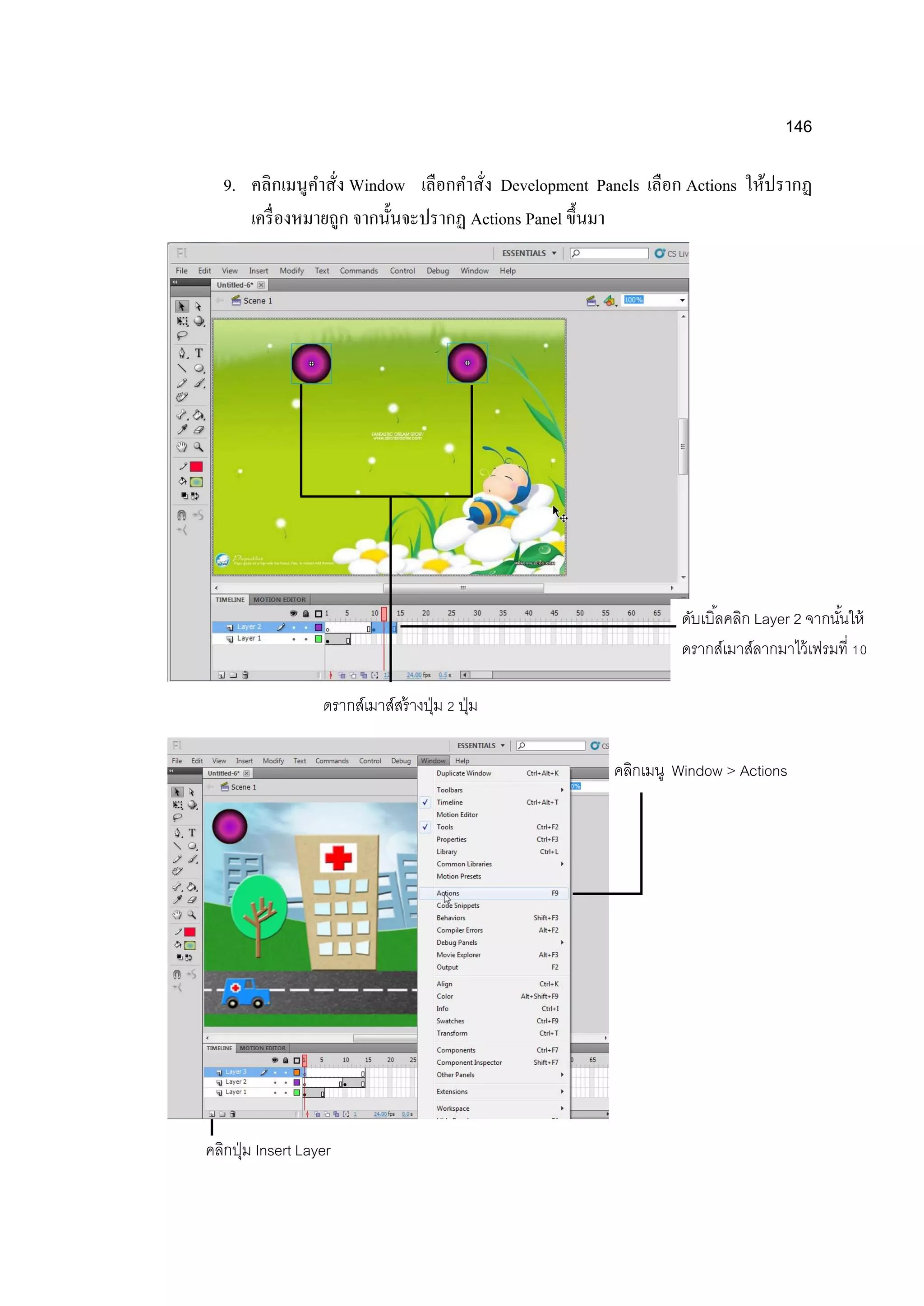 146
9. คลิกเมนูคาสั่ง Window เลือกคาสั่ง Development Panels เลือก Actions ให้ปรากฏ
เครื่องหมายถูก จากนั้นจะปรากฏ Actions Panel ขึ้นมา
ดับเบิ้ลคลิก Layer 2 จากนั้นให้
ดรากส์เมาส์ลากมาไว้เฟรมที่ 10
ดรากส์เมาส์สร้างปุ่ม 2 ปุ่ม
คลิกปุ่ม Insert Layer
คลิกเมนู Window > Actions
 