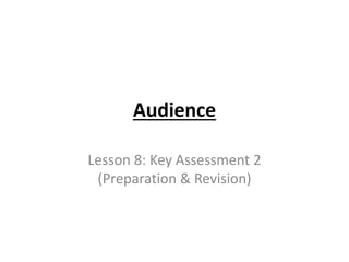 Audience
Lesson 8: Key Assessment 2
(Preparation & Revision)
 