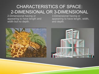 CHARACTERISTICS OF SPACE:
2-DIMENSIONAL OR 3-DIMENSIONAL
2-Dimensional having or
appearing to have length and
width but no...