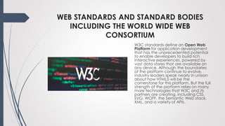 WEB STANDARDS AND STANDARD BODIES
INCLUDING THE WORLD WIDE WEB
CONSORTIUM
W3C standards define an Open Web
Platform for ap...