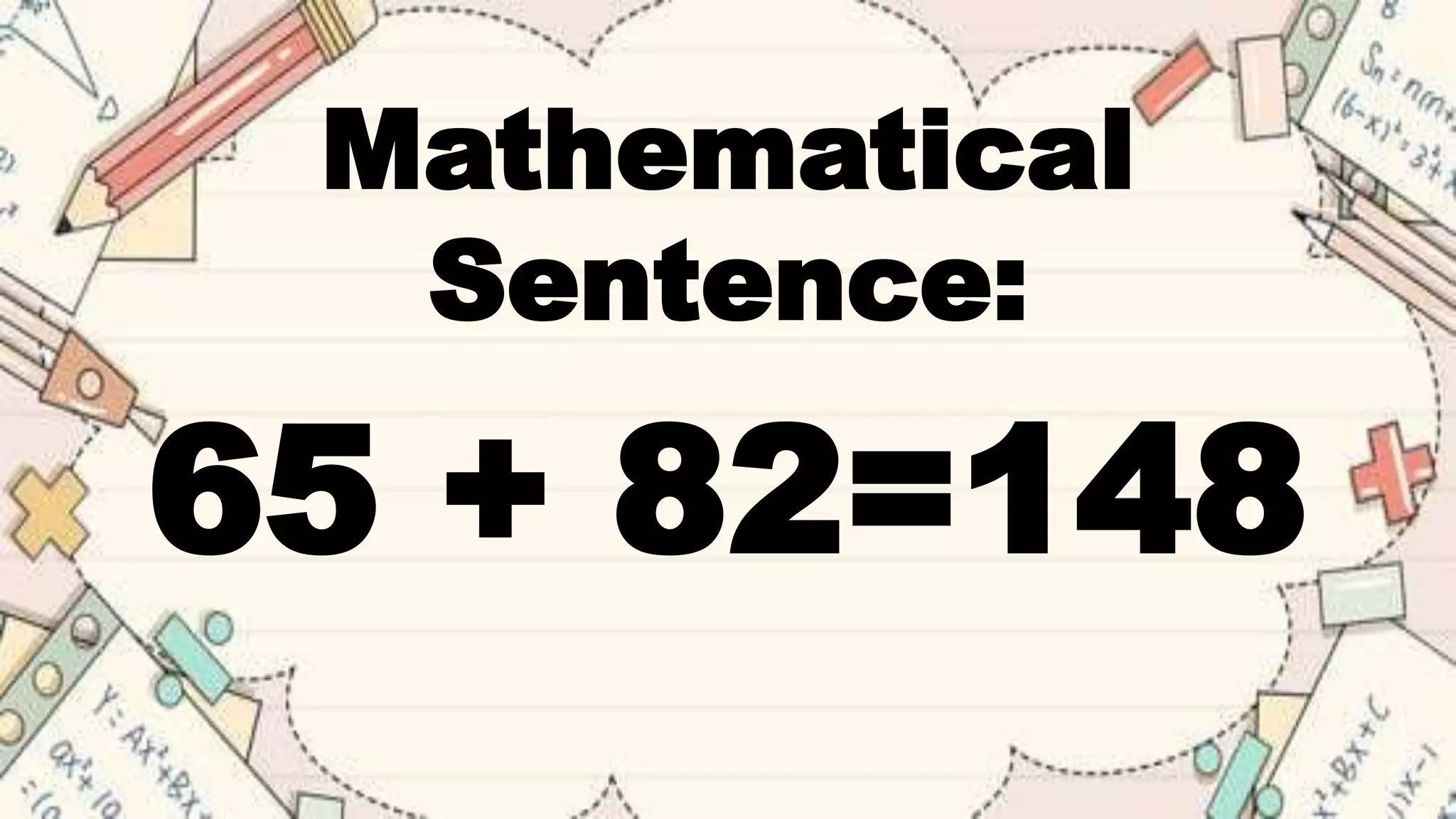 65 + 82=148
Mathematical
Sentence:
 
