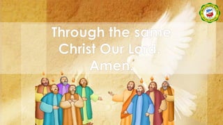 Through the same
Christ Our Lord.
Amen.
 