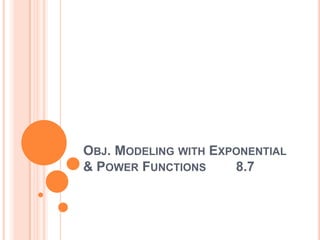 OBJ. MODELING WITH EXPONENTIAL
& POWER FUNCTIONS     8.7
 