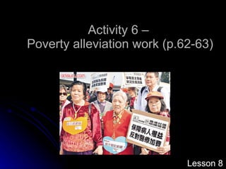 Activity 6 –  Poverty alleviation work  (p.62-63) Lesson  8 