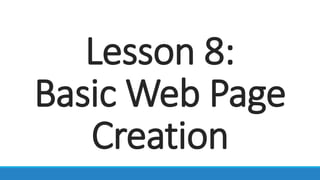 Lesson 8:
Basic Web Page
Creation
 