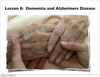 Lesson 8: Dementia and Alzheimers Disease




Sunday, 31 March 13
 