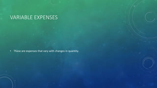 VARIABLE EXPENSES
• These are expenses that vary with changes in quantity.
 