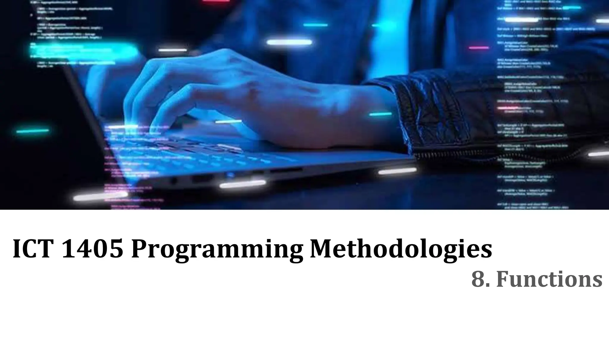 ICT 1405 Programming Methodologies
8. Functions
 