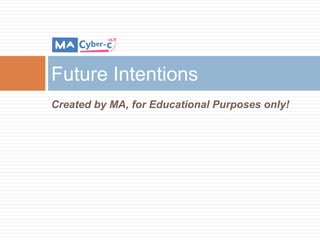 Future Intentions
Created by MA, for Educational Purposes only!
 
