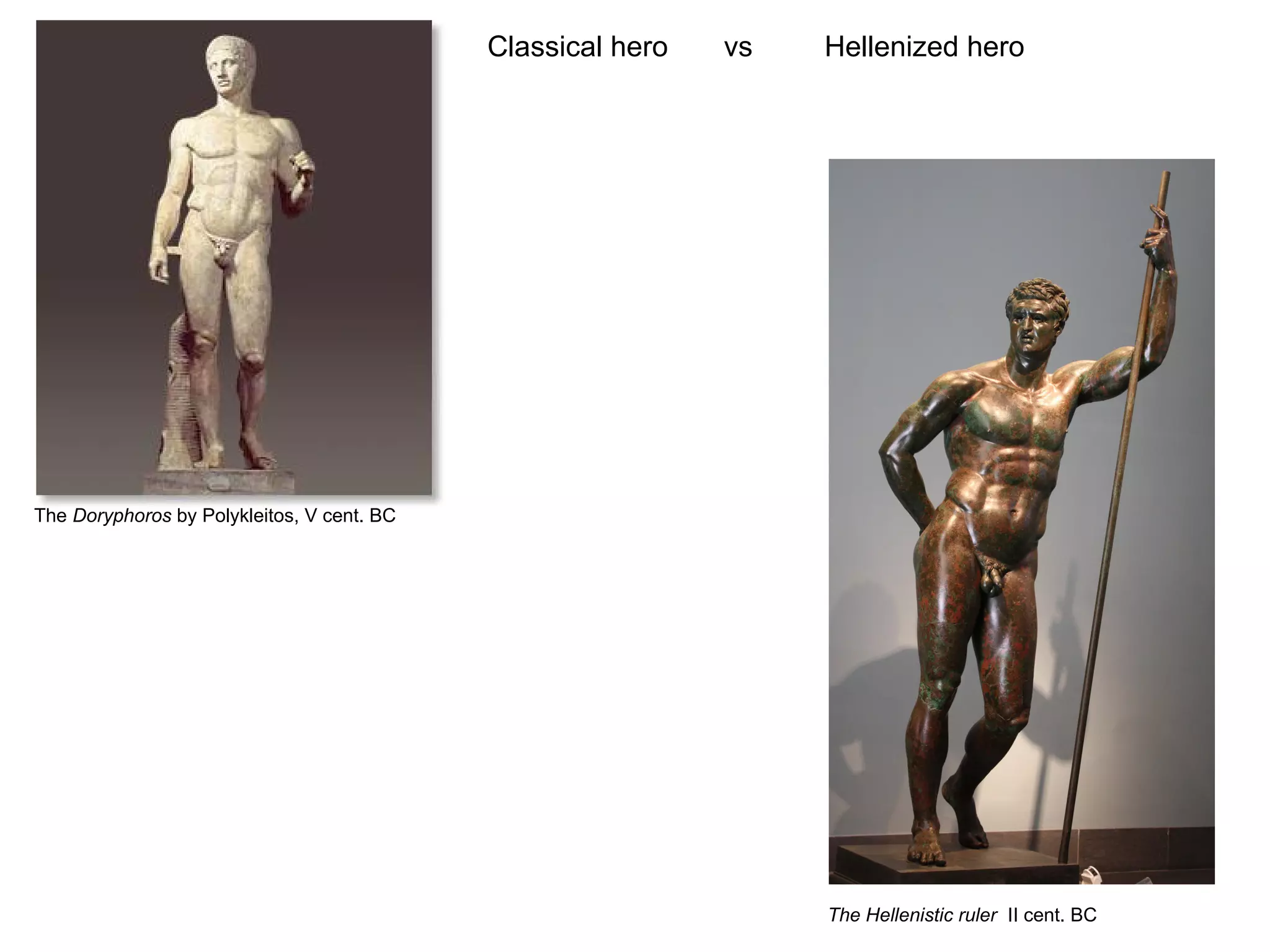 Classical hero vs Hellenized hero
The Doryphoros by Polykleitos, V cent. BC
The Hellenistic ruler II cent. BC
 
