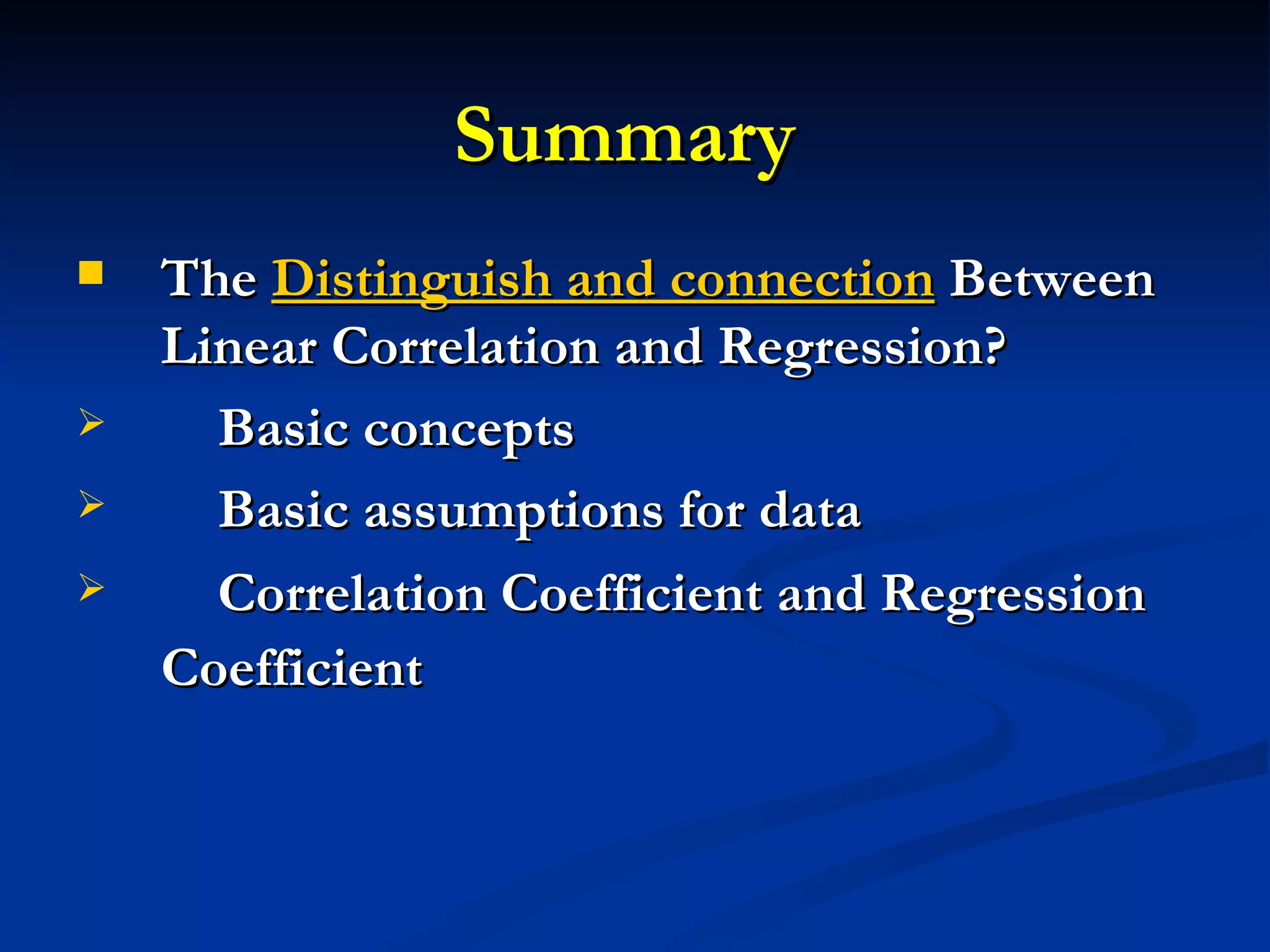 Summary  The  Distinguish and connection  Between Linear Correlation and Regression? Basic concepts Basic assumptions for data Correlation Coefficient and Regression Coefficient   