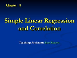 Simple Linear Regression and Correlation Teaching Assistant:  Zuo Xiaoyu Chapter  8 