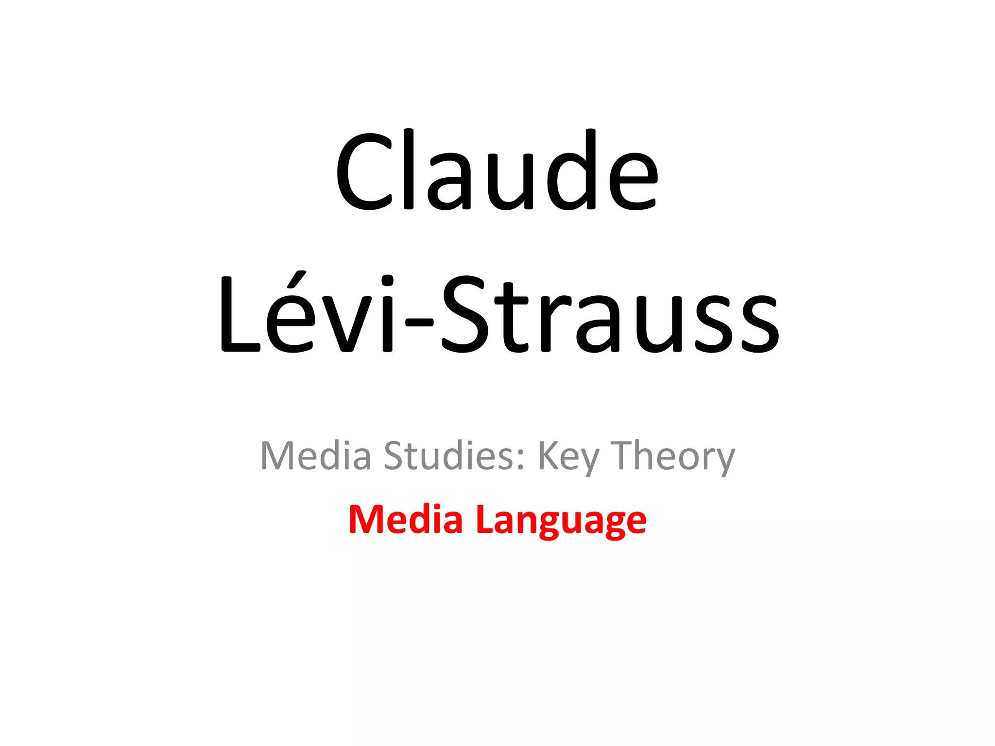 Claude
Lévi-Strauss
Media Studies: Key Theory
Media Language
 