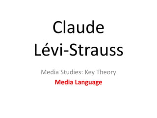 Claude
Lévi-Strauss
Media Studies: Key Theory
Media Language
 