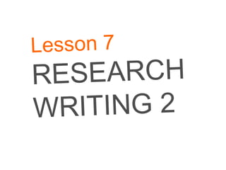 Lesson 7 RESEARCH WRITING 2 