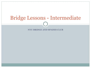 NYU BRIDGE AND SPADES CLUB Bridge Lessons - Intermediate 