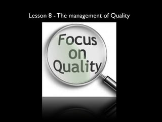 Lesson 8 - The management of Quality
 