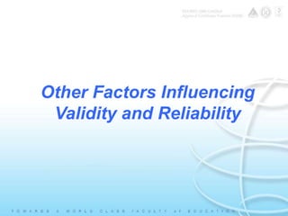 Other Factors Influencing 
Validity and Reliability 
 