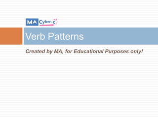 Verb Patterns
Created by MA, for Educational Purposes only!
 
