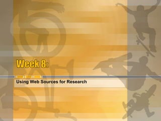 Using Web Sources for Research
 