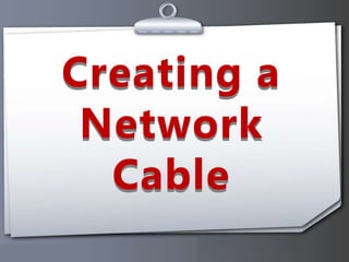 Creating a
Network
Cable
Creating a
Network
Cable
 