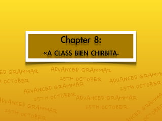 Chapter	 8:
                                                                                                   «A	 CLASS	 BIEN	 CHIRBITA»

 ED                                 	
 