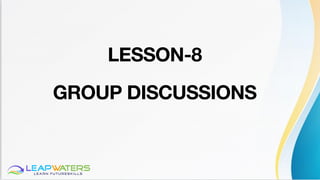 LESSON-8
GROUP DISCUSSIONS
 