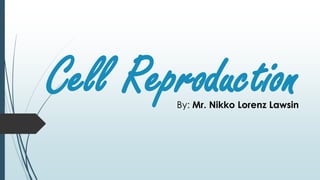Cell ReproductionBy: Mr. Nikko Lorenz Lawsin
 