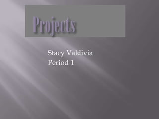 Stacy Valdivia
Period 1
 