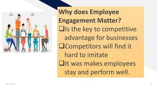 Add a footer 15
Why does Employee
Engagement Matter?
Is the key to competitive
advantage for businesses
Competitors will find it
hard to imitate
It was makes employees
stay and perform well.
 