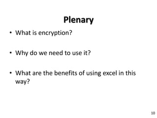 Plenary
• What is encryption?
• Why do we need to use it?
• What are the benefits of using excel in this
way?
10
 