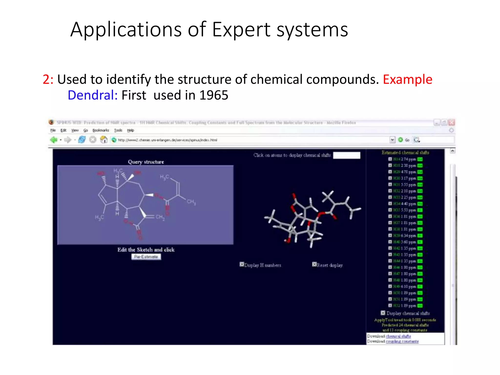 Applications of Expert systems
2: Used to identify the structure of chemical compounds. Example
Dendral: First used in 1965
 