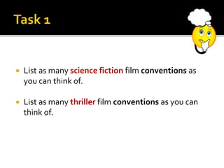  List as many science fiction film conventions as
you can think of.
 List as many thriller film conventions as you can
think of.
 