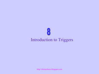 Introduction to Triggers
http://ebiztechnics.blogspot.com
 