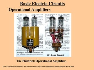 Basic Electric Circuits
Operational Amplifiers
The Philbrick Operational Amplifier.
From “Operational Amplifier”, by Tony van Roon: http://www.uoguelph.ca/~antoon/gadgets/741/741.html
 