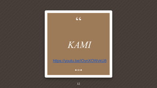 “
KAMI
https://youtu.be/iOynXOWvkU8
12
 