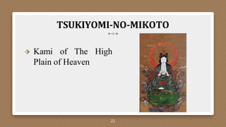 TSUKIYOMI-NO-MIKOTO
⬗ Kami of The High
Plain of Heaven
21
 