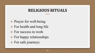 RELIGIOUS RITUALS
24
⬗ Prayer for well-being
⬗ For health and long life
⬗ For success in work
⬗ For happy relationships
⬗ For safe journeys
 