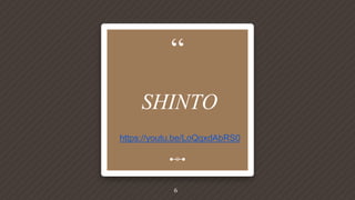 “
SHINTO
https://youtu.be/LoQqxdAbRS0
6
 