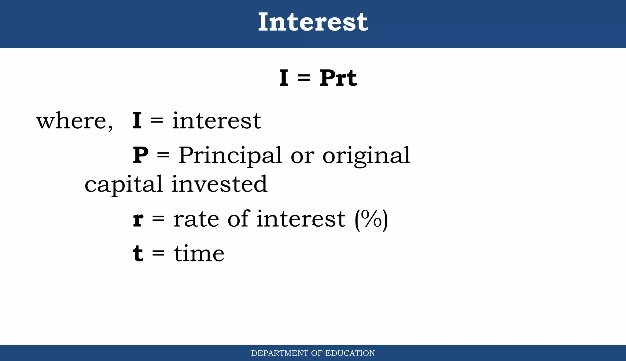 Interest
I = Prt
where, I = interest
P = Principal or original
capital invested
r = rate of interest (%)
t = time
DEPARTMENT OF EDUCATION
.
 