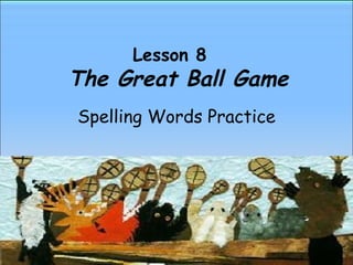 Lesson 8    The Great Ball Game Spelling Words Practice 