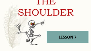 THE
SHOULDER
LESSON 7
 