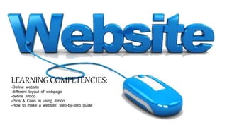 LEARNING COMPETENCIES:
-Define website
-different layout of webpage
-define Jimdo
-Pros & Cons in using Jimdo
-How to make a website; step-by-step guide
 