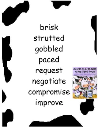 brisk
 strutted
  gobbled
   paced
  request
 negotiate
compromise
  improve
 
