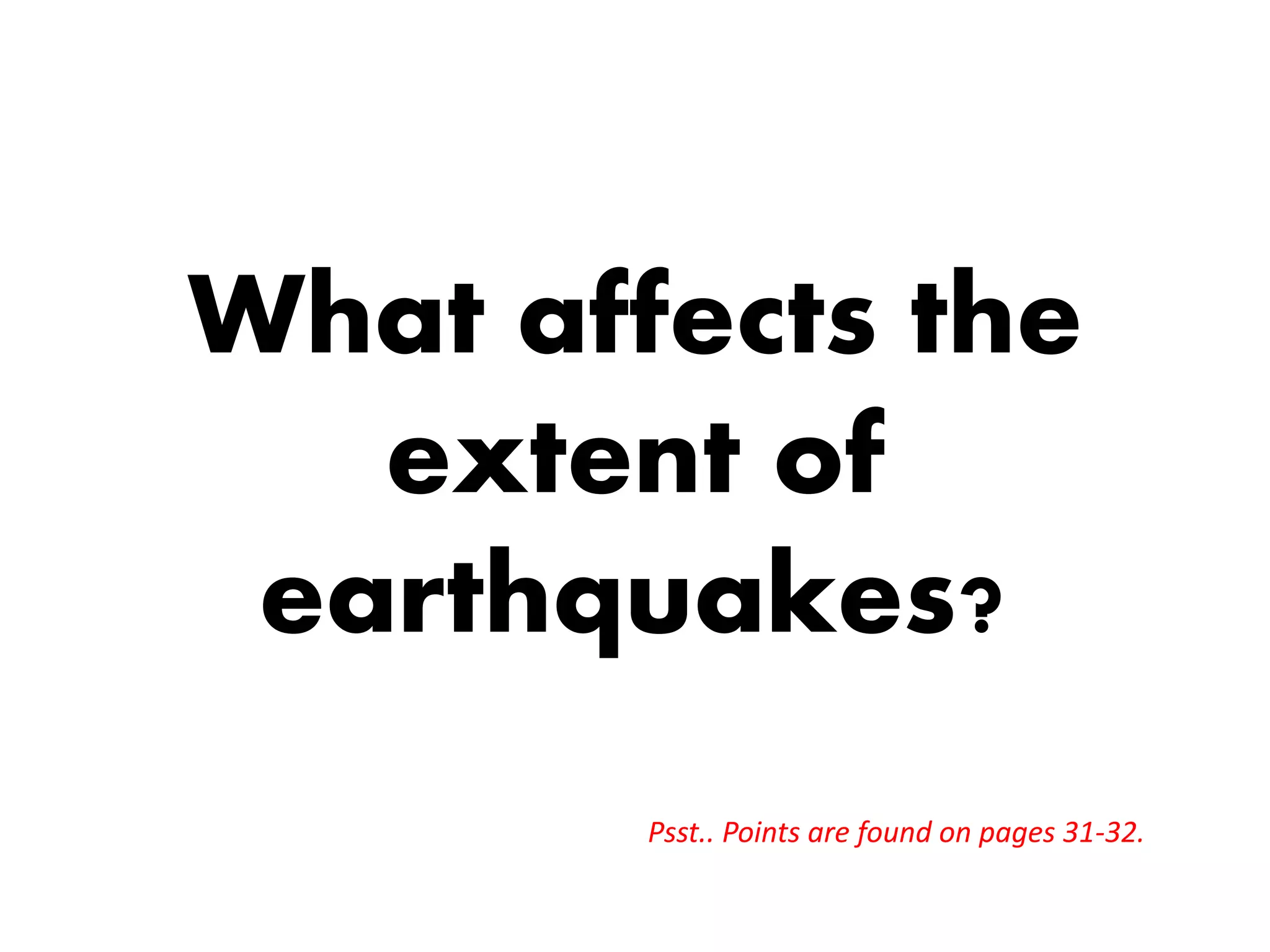 What affects the
extent of
earthquakes?
Psst.. Points are found on pages 31-32.
 