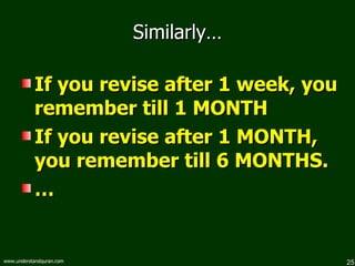 Similarly… If you revise after 1 week, you remember till 1 MONTH If you revise after 1 MONTH, you remember till 6 MONTHS. … 