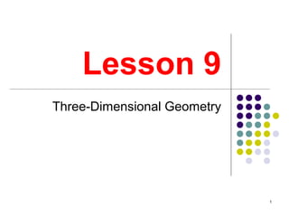 Lesson 9
Three-Dimensional Geometry




                             1
 