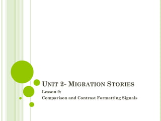 UNIT 2- MIGRATION STORIES
Lesson 9:
Comparison and Contrast Formatting Signals
 